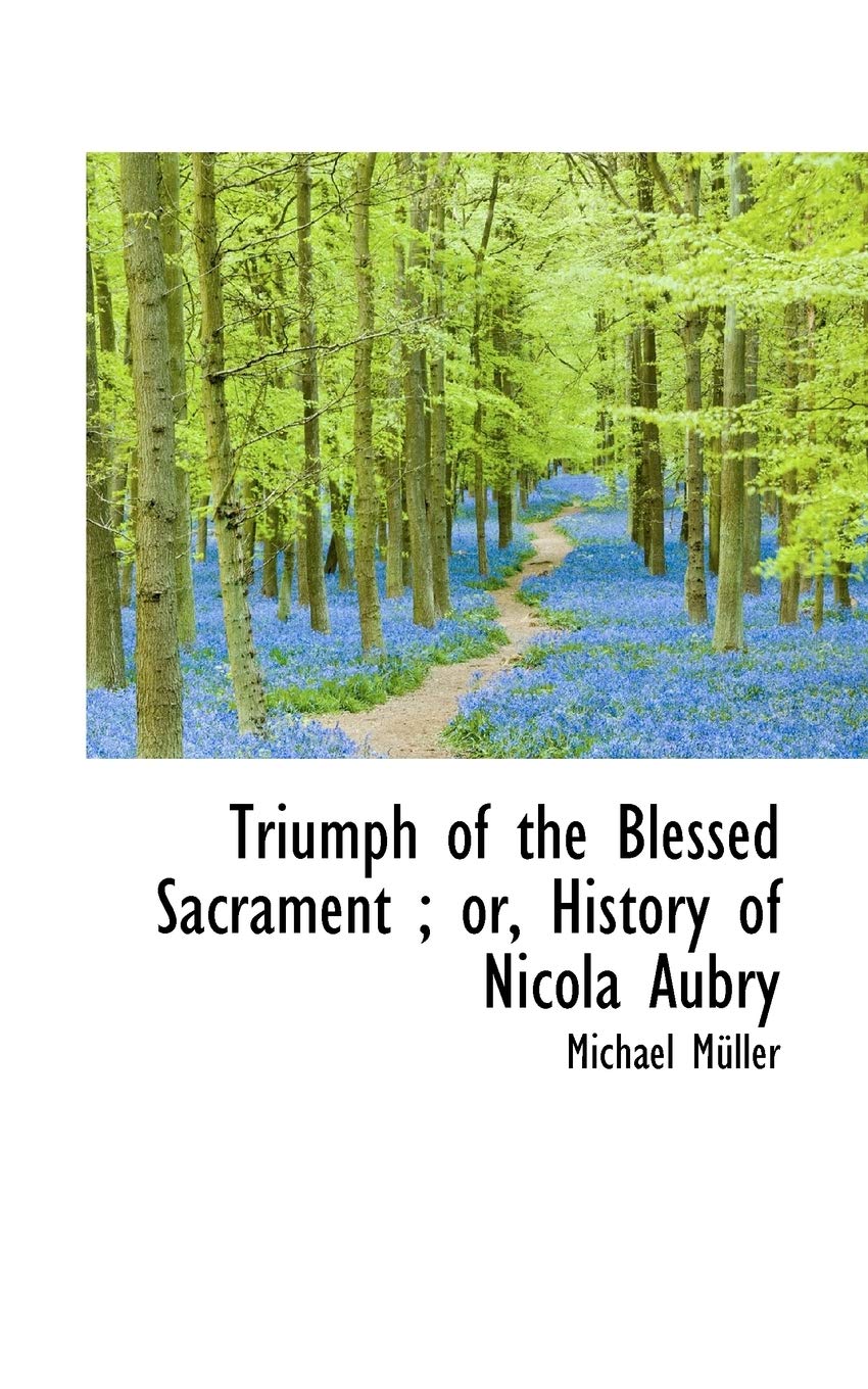 Triumph of the Blessed Sacrament; Or, History of Nicola Aubry Politics & History