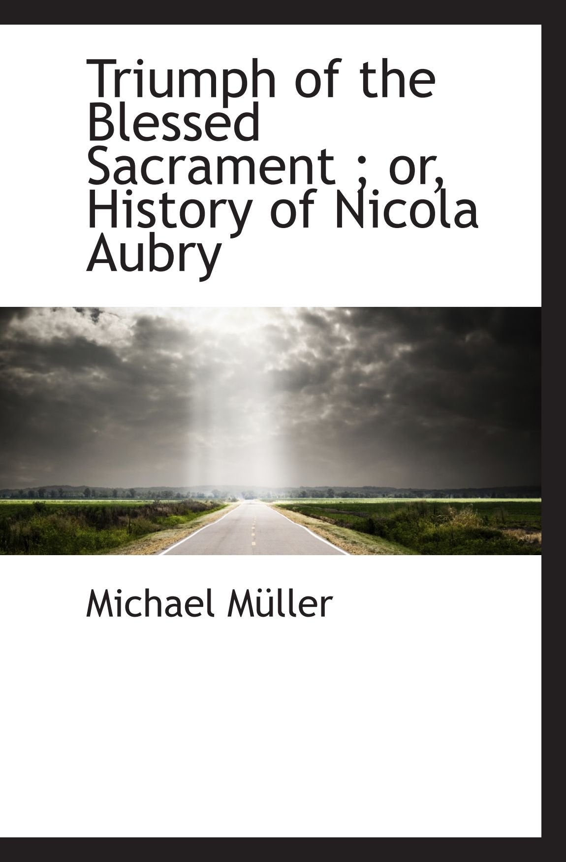 Triumph of the Blessed Sacrament ; or, History of Nicola Aubry Politics & History
