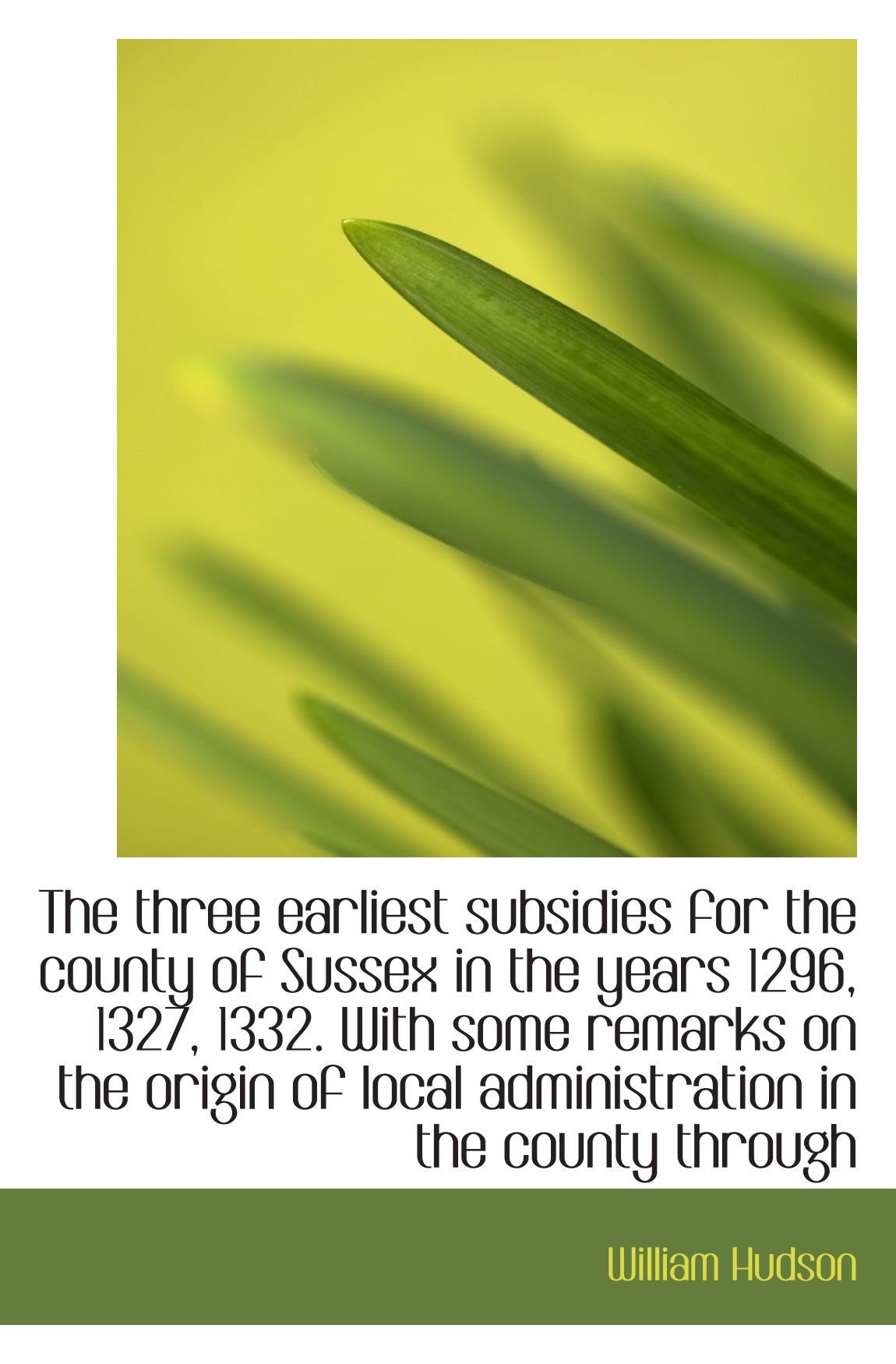 The three earliest subsidies for the county of Sussex in the years 1296, 1327, 1332. With some remar Politics & History