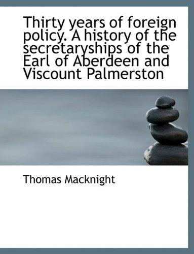 Thirty Years of Foreign Policy. a History of the Secretaryships of the Earl of Aberdeen and Viscount Politics & History