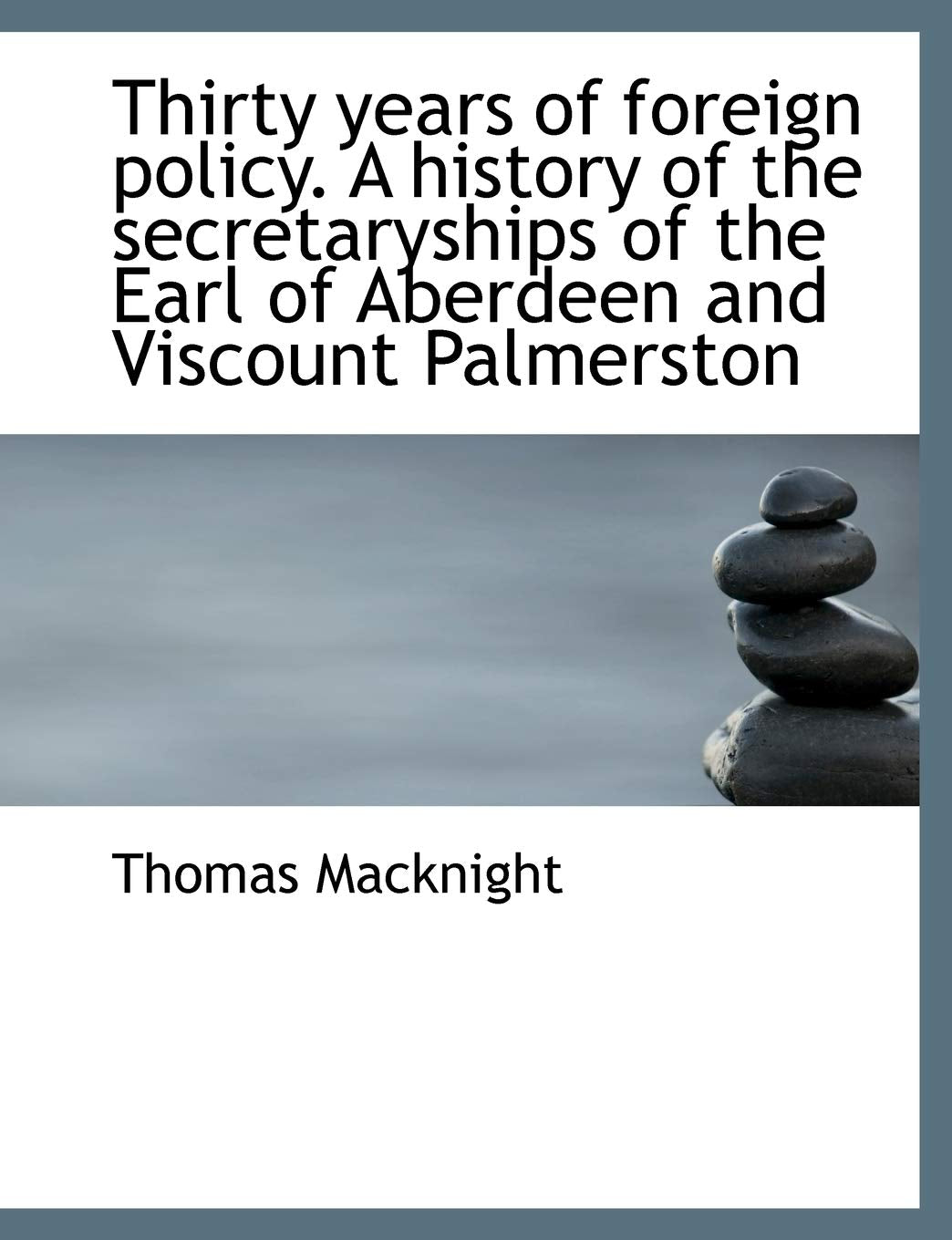 Thirty Years of Foreign Policy. a History of the Secretaryships of the Earl of Aberdeen and Viscount Politics & History