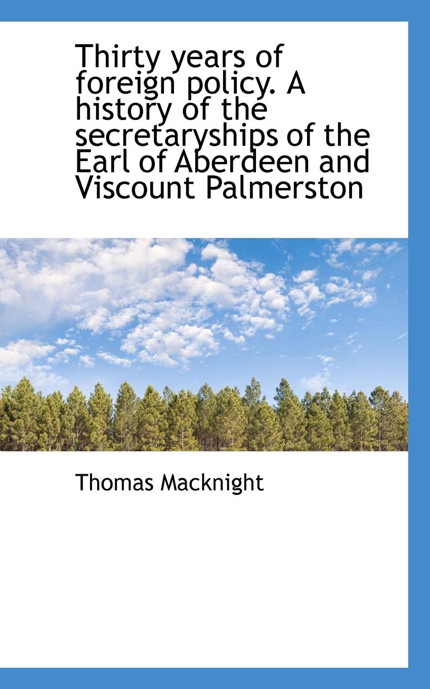 Thirty Years of Foreign Policy. a History of the Secretaryships of the Earl of Aberdeen and Viscount Politics & History
