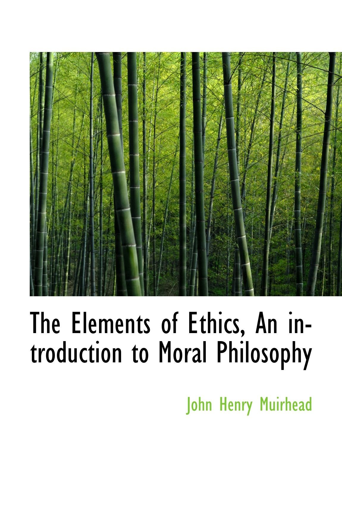 The Elements of Ethics, An introduction to Moral Philosophy Politics & History