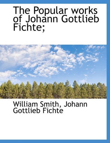 The Popular Works of Johann Gottlieb Fichte; Politics & History