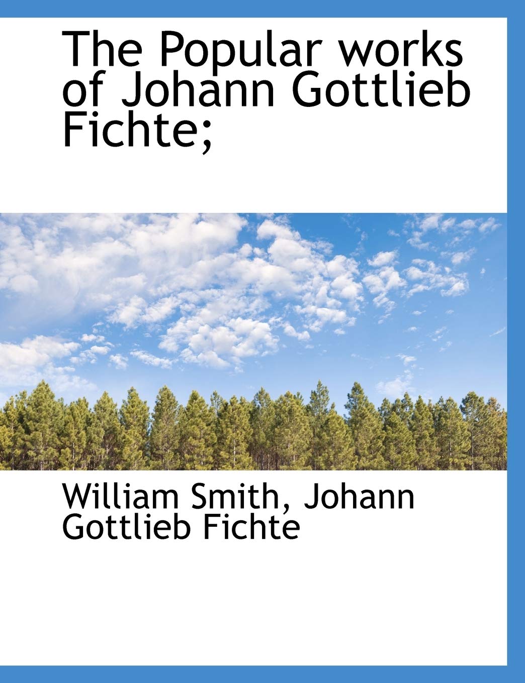 The Popular Works of Johann Gottlieb Fichte; Politics & History