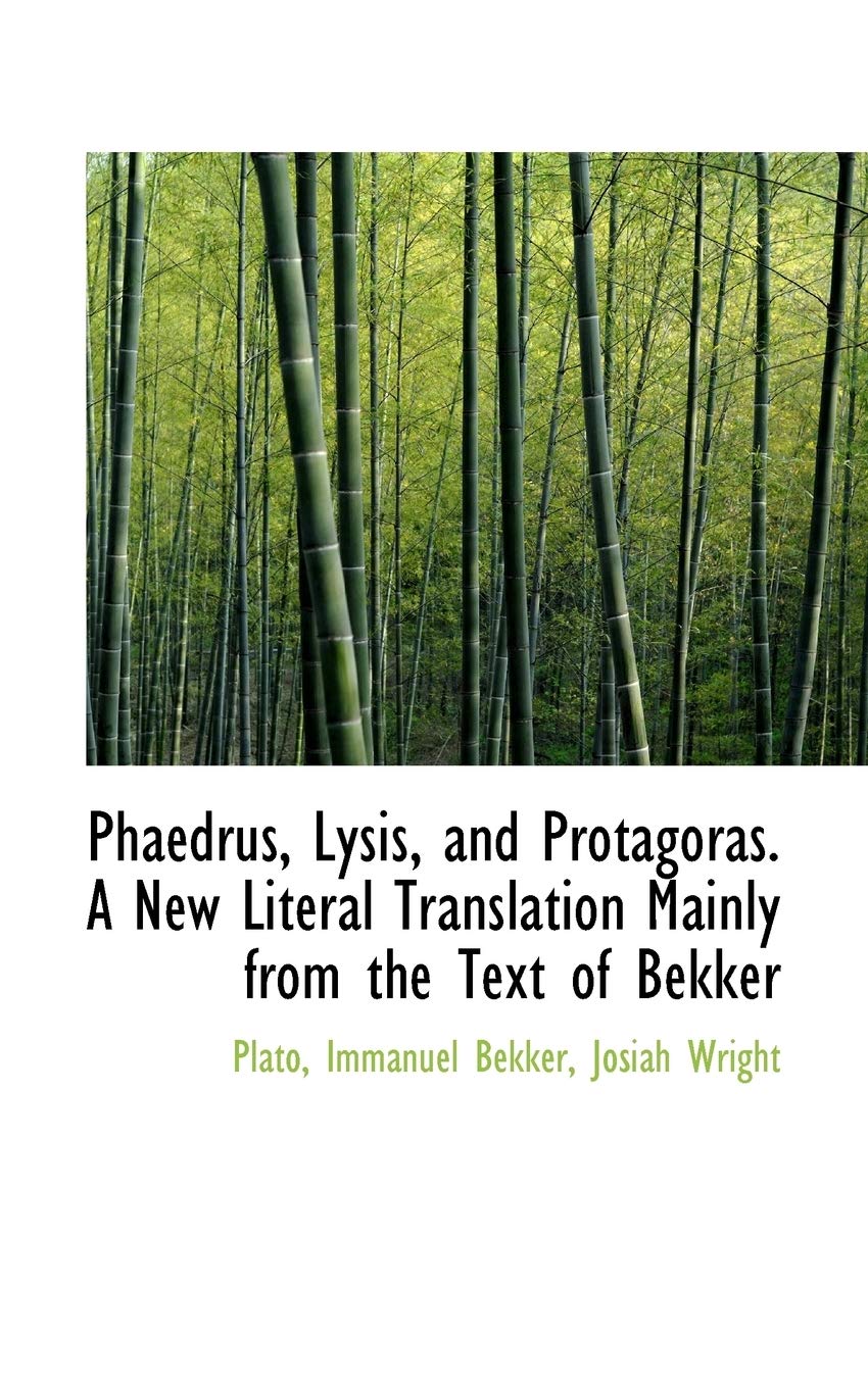 Phaedrus, Lysis, and Protagoras. a New Literal Translation Mainly from the Text of Bekker Books