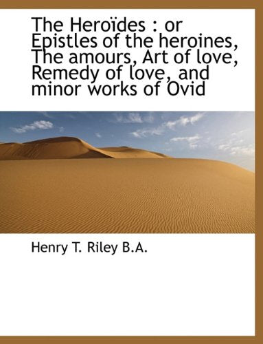 The Hero Des: Or Epistles of the Heroines, the Amours, Art of Love, Remedy of Love, and Minor Works Politics & History