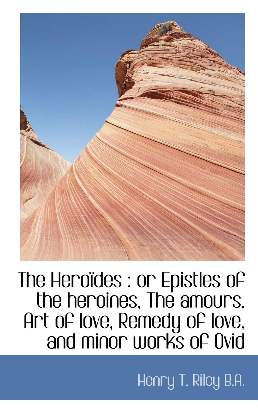 The Hero Des: Or Epistles of the Heroines, the Amours, Art of Love, Remedy of Love, and Minor Works Politics & History