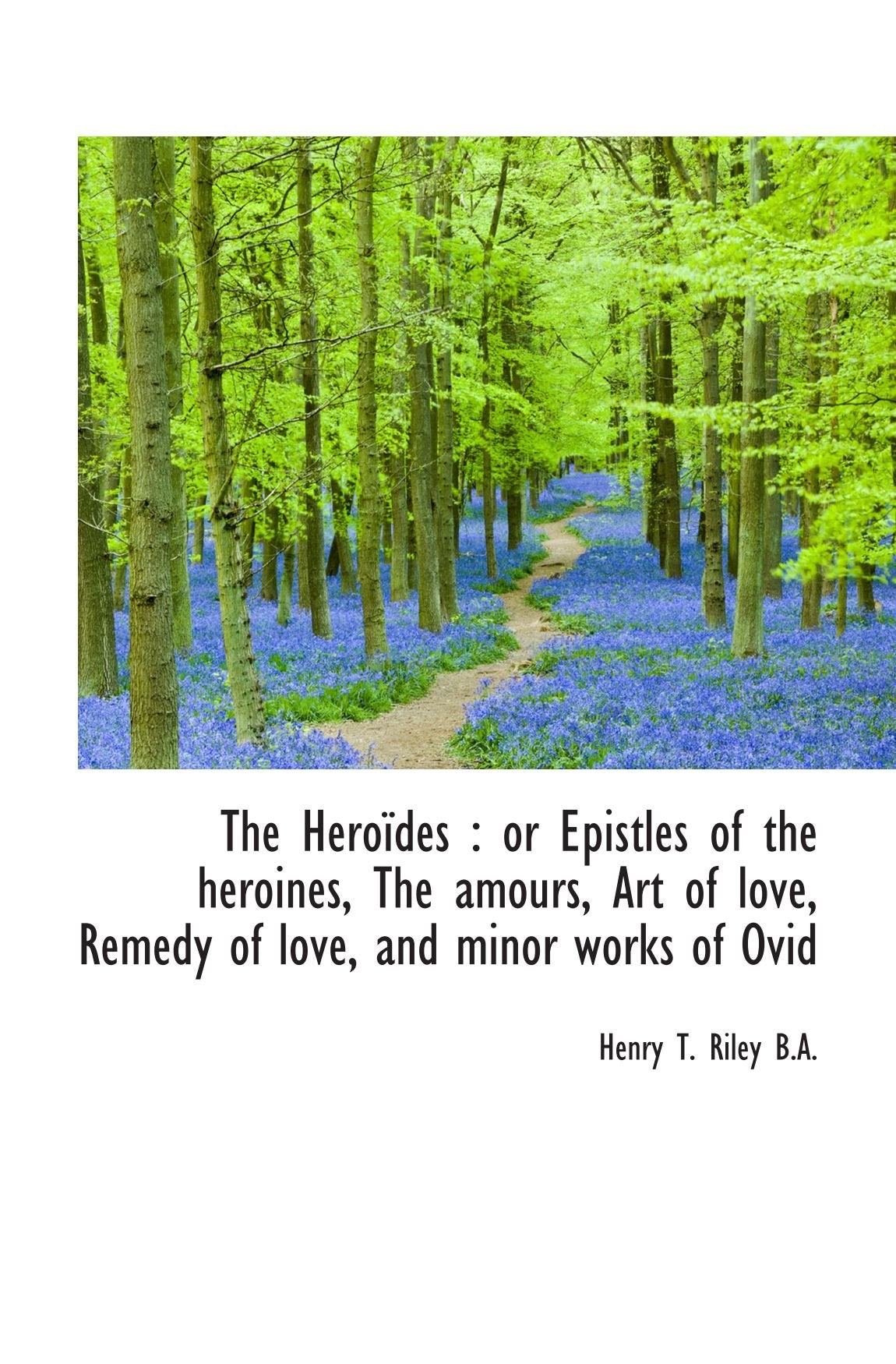 The Heroïdes : or Epistles of the heroines, The amours, Art of love, Remedy of love, and minor works Politics & History