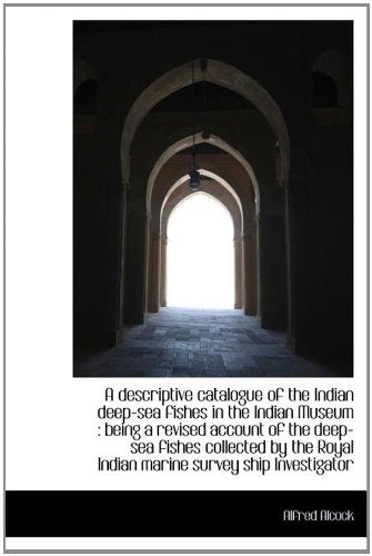A Descriptive Catalogue of the Indian Deep-Sea Fishes in the Indian Museum: Being a Revised Account Natural Sciences