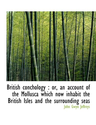 British Conchology: Or, an Account of the Mollusca Which Now Inhabit the British Isles and the Surr Politics & History