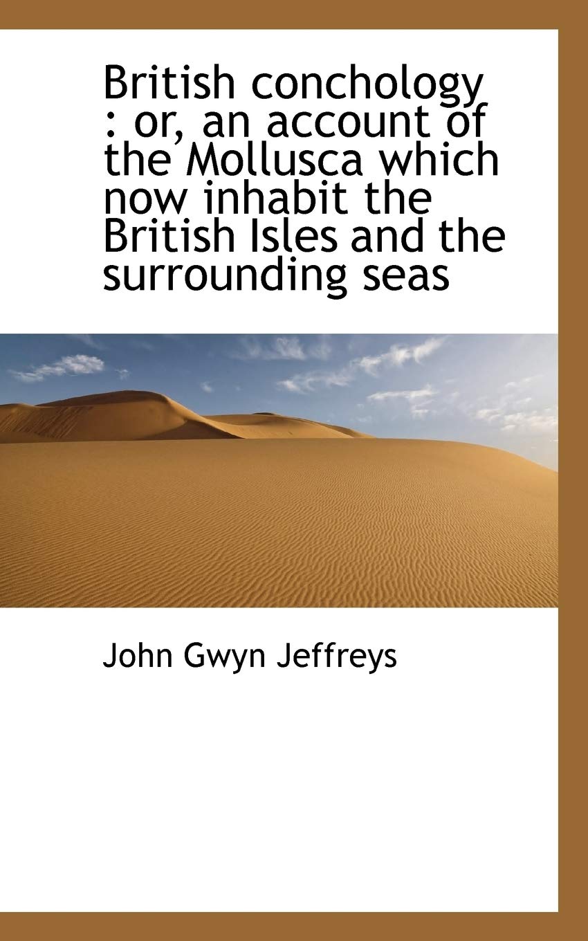 British Conchology: Or, an Account of the Mollusca Which Now Inhabit the British Isles and the Surr Politics & History