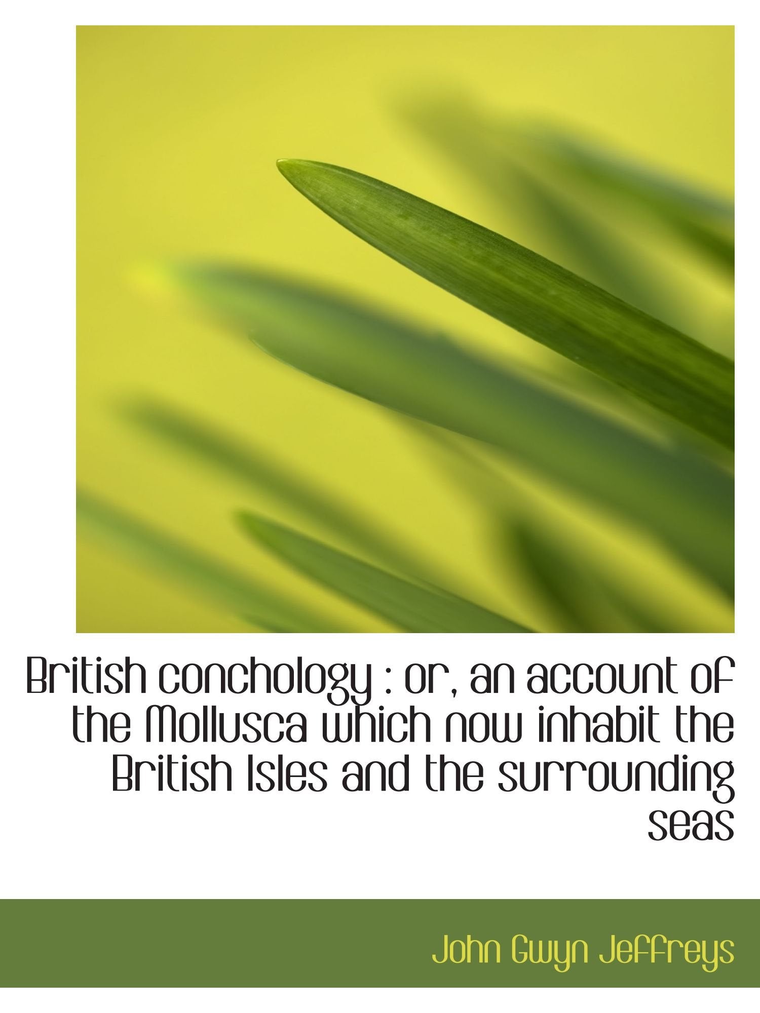 British conchology : or, an account of the Mollusca which now inhabit the British Isles and the surr Politics & History