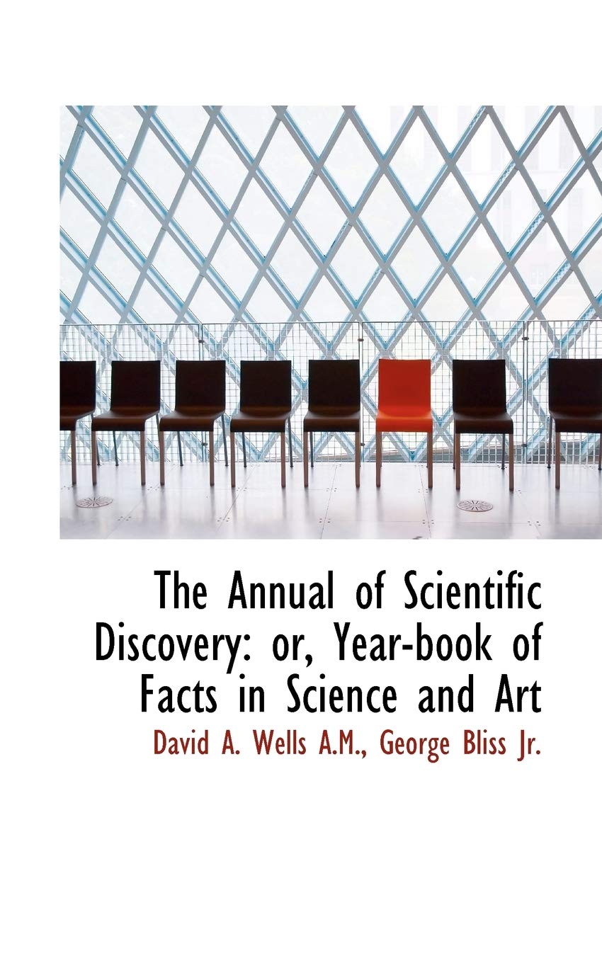 The Annual of Scientific Discovery: Or, Year-Book of Facts in Science and Art Politics & History