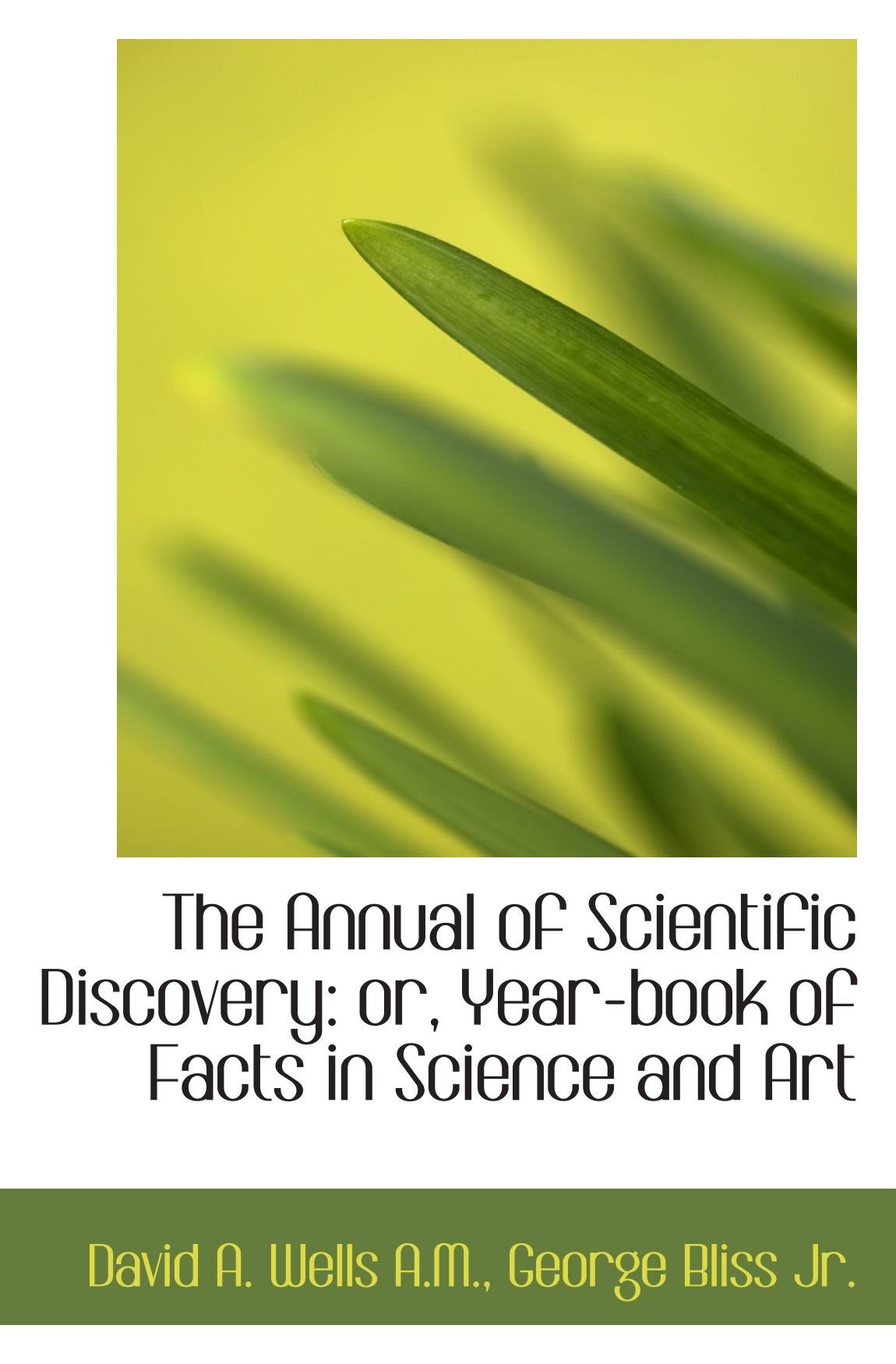 The Annual of Scientific Discovery: or, Year-book of Facts in Science and Art Politics & History
