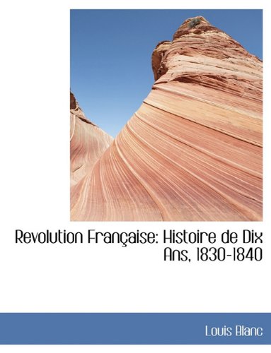 Revolution Fran Aise: Histoire de Dix ANS, 1830-1840 Politics & History