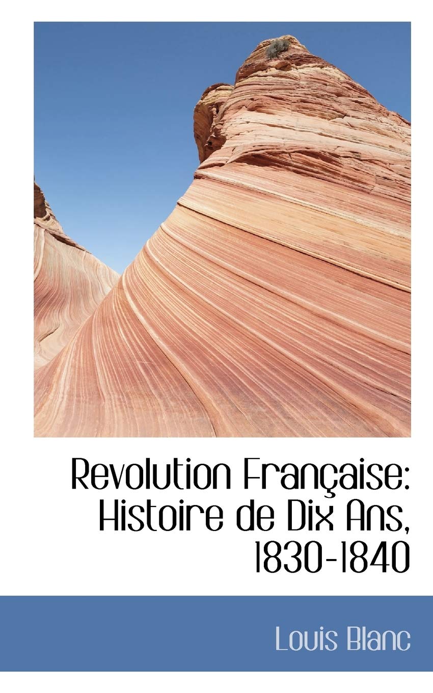 Revolution Fran Aise: Histoire de Dix ANS, 1830-1840 Politics & History