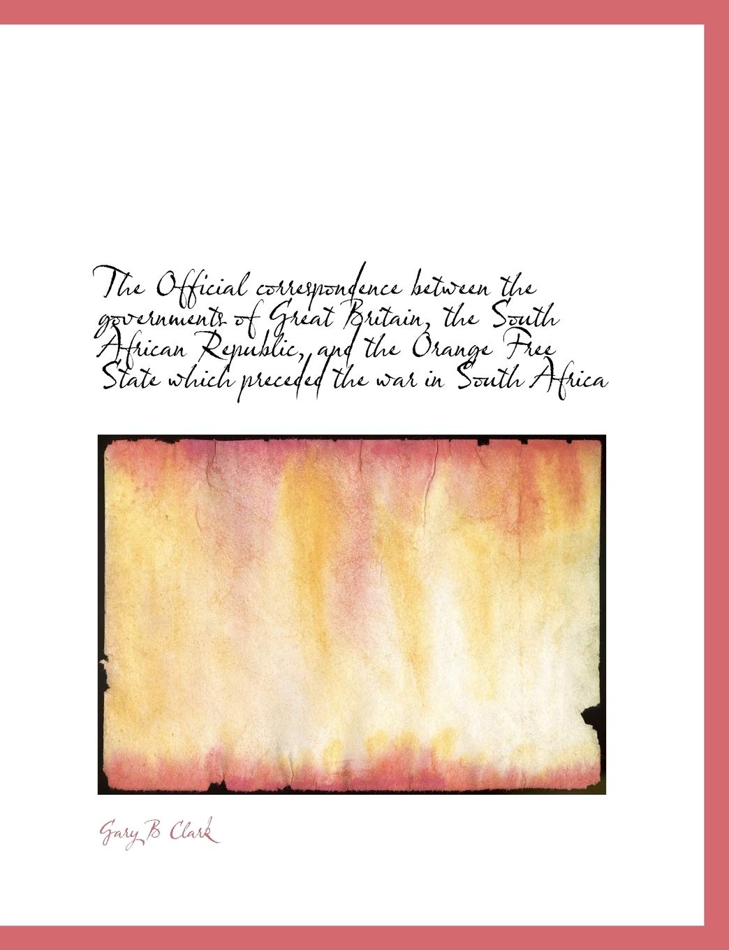 The Official correspondence between the governments of Great Britain, the South African Republic, an Social Sciences