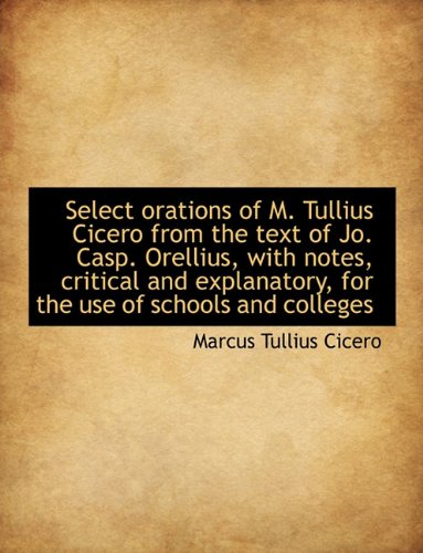 Select Orations of M. Tullius Cicero from the Text of Jo. Casp. Orellius, with Notes, Critical and E Books