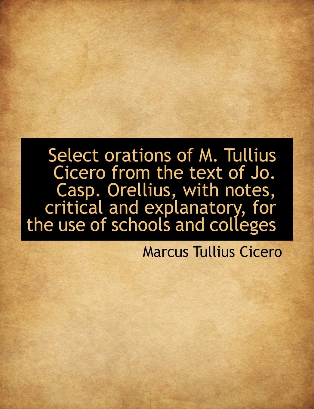 Select Orations of M. Tullius Cicero from the Text of Jo. Casp. Orellius, with Notes, Critical and E Books