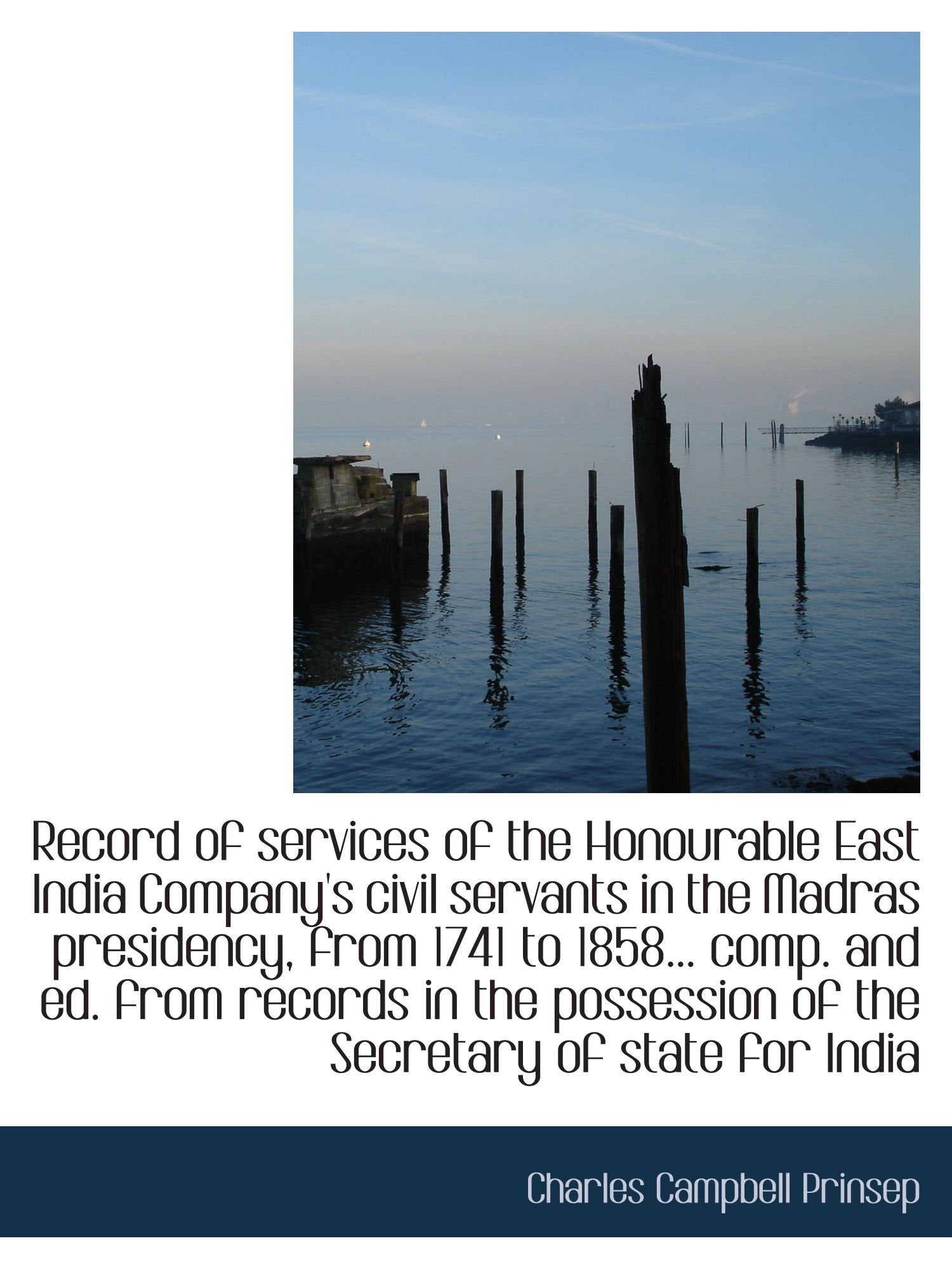 Record of services of the Honourable East India Company's civil servants in the Madras presidency, f Politics & History