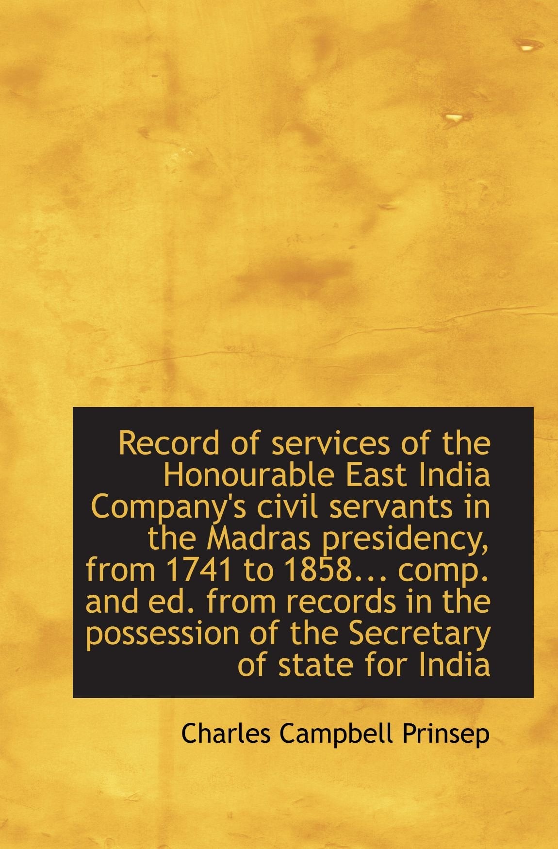 Record of services of the Honourable East India Company's civil servants in the Madras presidency, f Politics & History