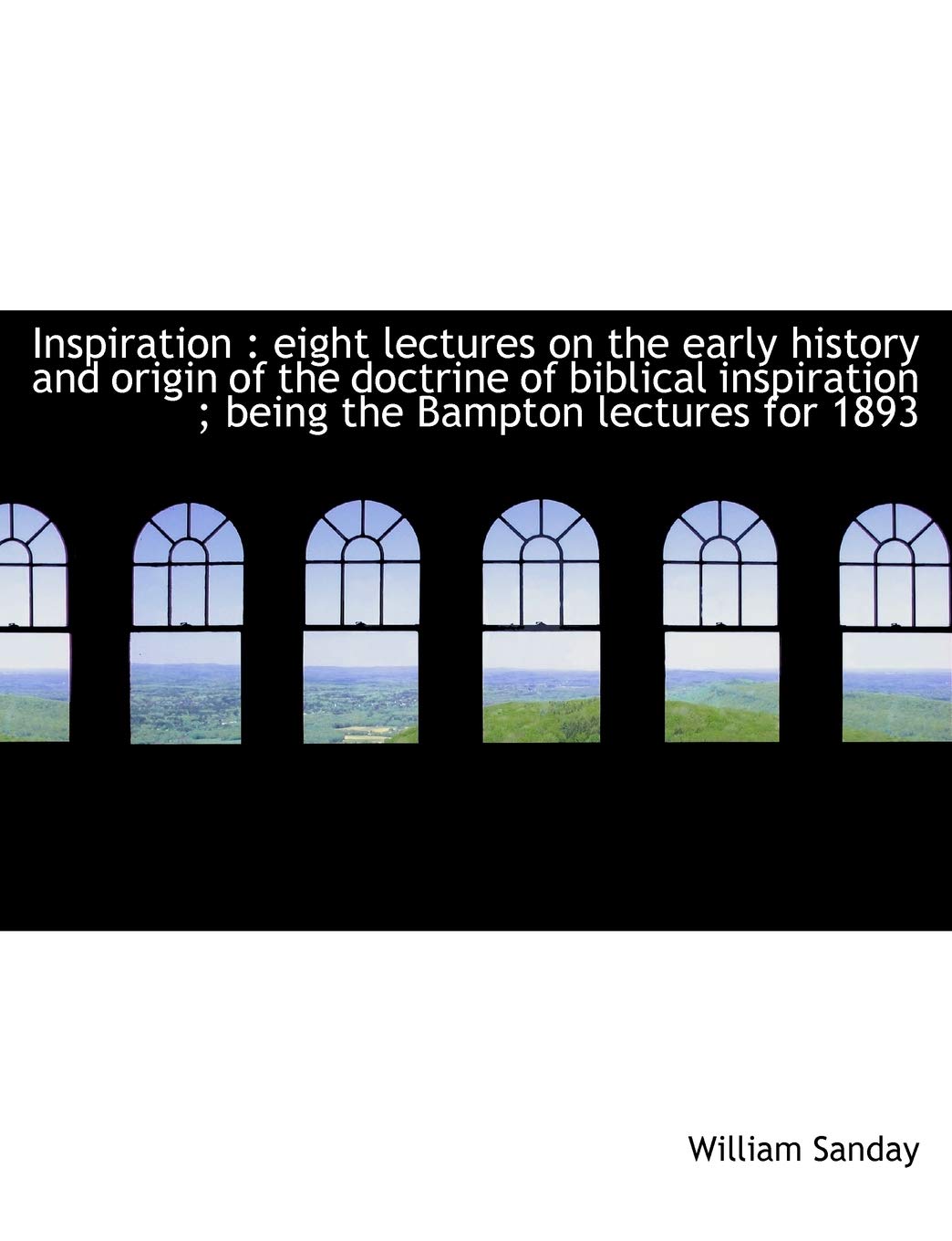 Inspiration : eight lectures on the early history and origin of the doctrine of biblical inspiration Social Sciences
