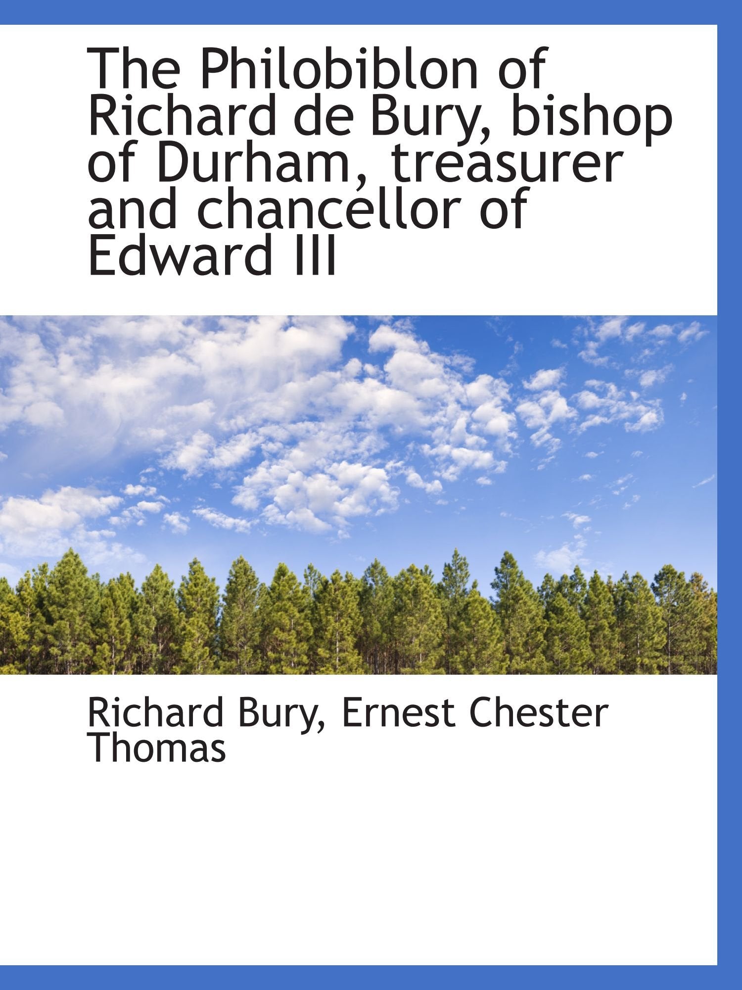 The Philobiblon of Richard de Bury, bishop of Durham, treasurer and chancellor of Edward III Politics & History