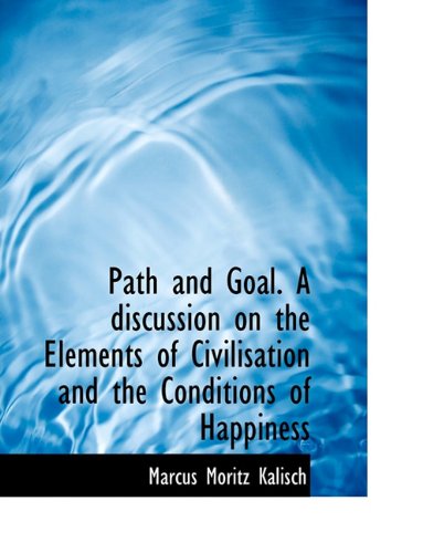 Path and Goal. a Discussion on the Elements of Civilisation and the Conditions of Happiness Philosophy