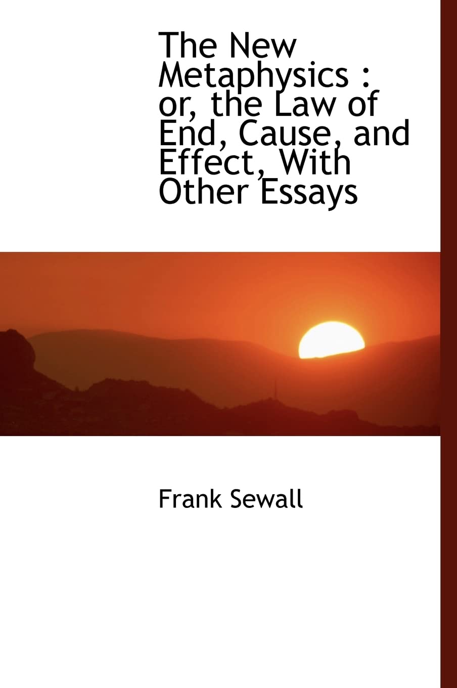 The New Metaphysics: Or, the Law of End, Cause, and Effect, with Other Essays Philosophy