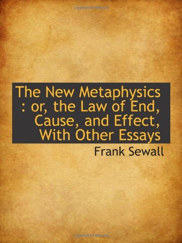 The New Metaphysics : or, the Law of End, Cause, and Effect, With Other Essays Politics & History