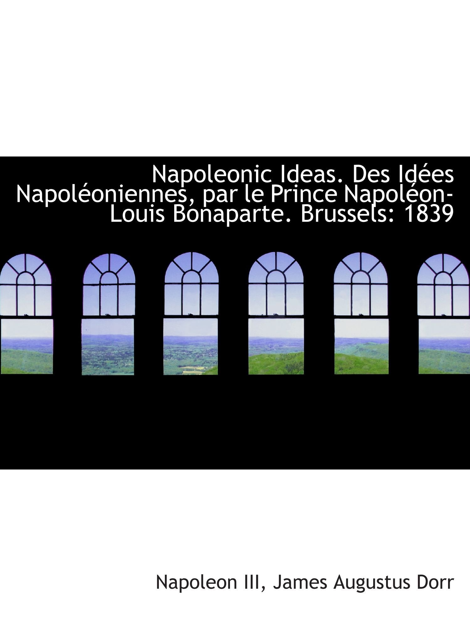 Napoleonic Ideas. Des Idées Napoléoniennes, par le Prince Napoléon-Louis Bonaparte. Brussels: 1839 Politics & History