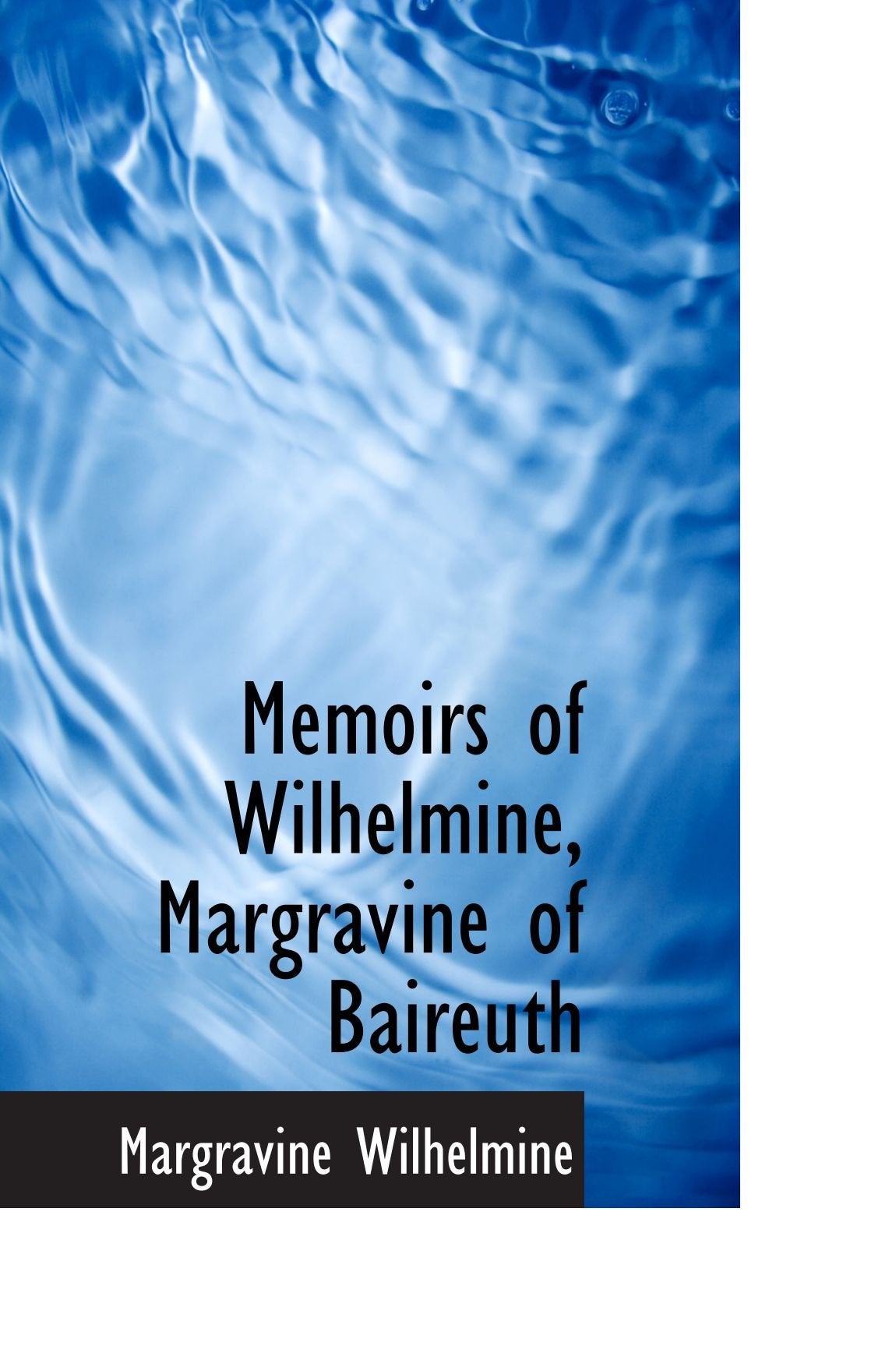 Memoirs of Wilhelmine, Margravine of Baireuth Politics & History