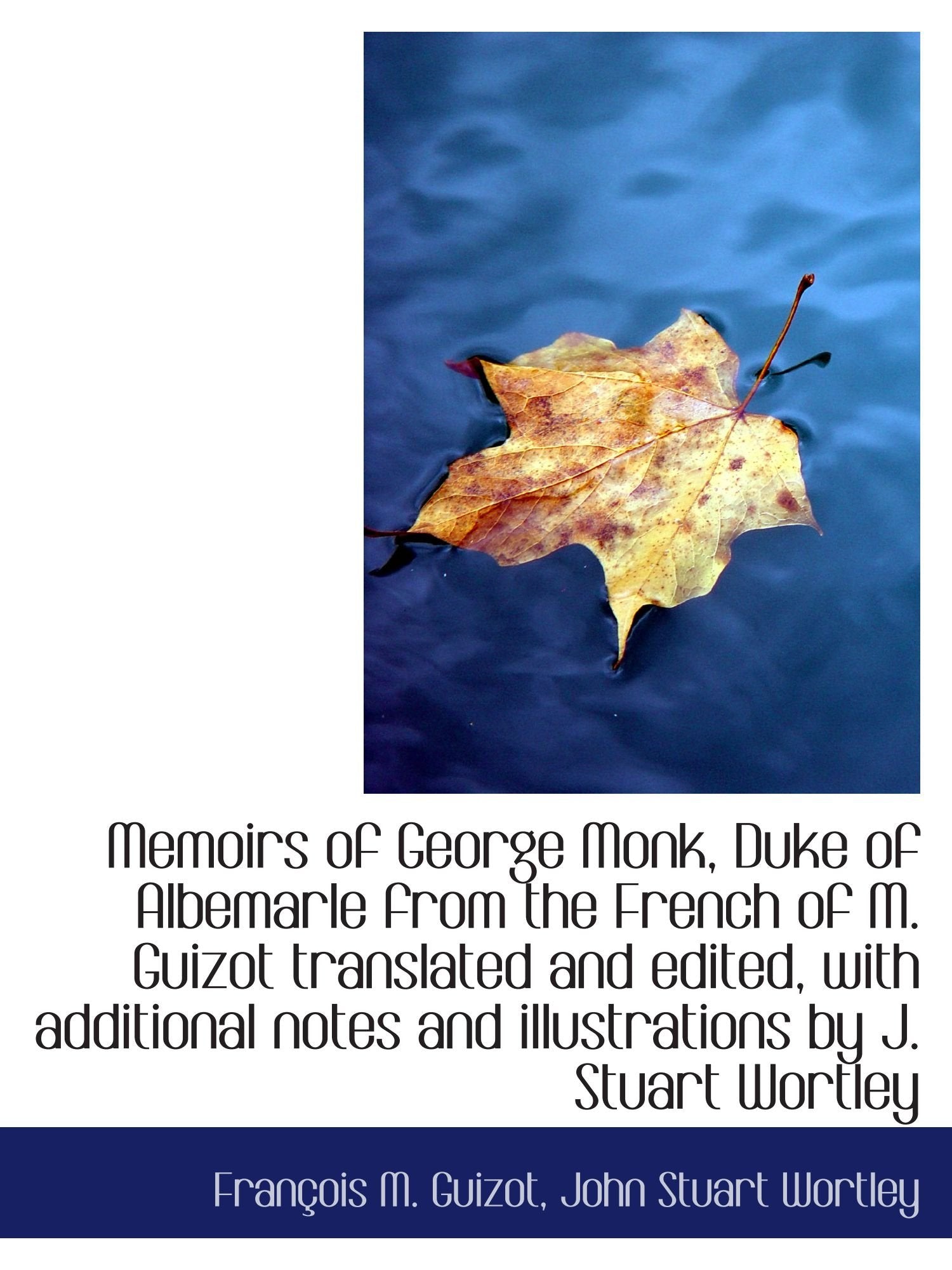 Memoirs of George Monk, Duke of Albemarle from the French of M. Guizot translated and edited, with a Politics & History