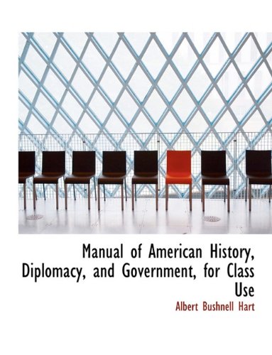 Manual of American History, Diplomacy, and Government, for Class Use Politics & History