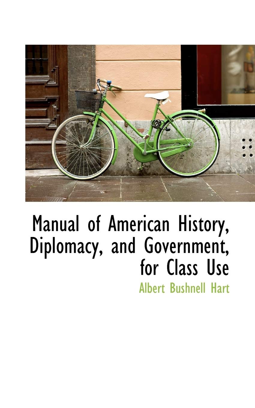 Manual of American History, Diplomacy, and Government, for Class Use Politics & History