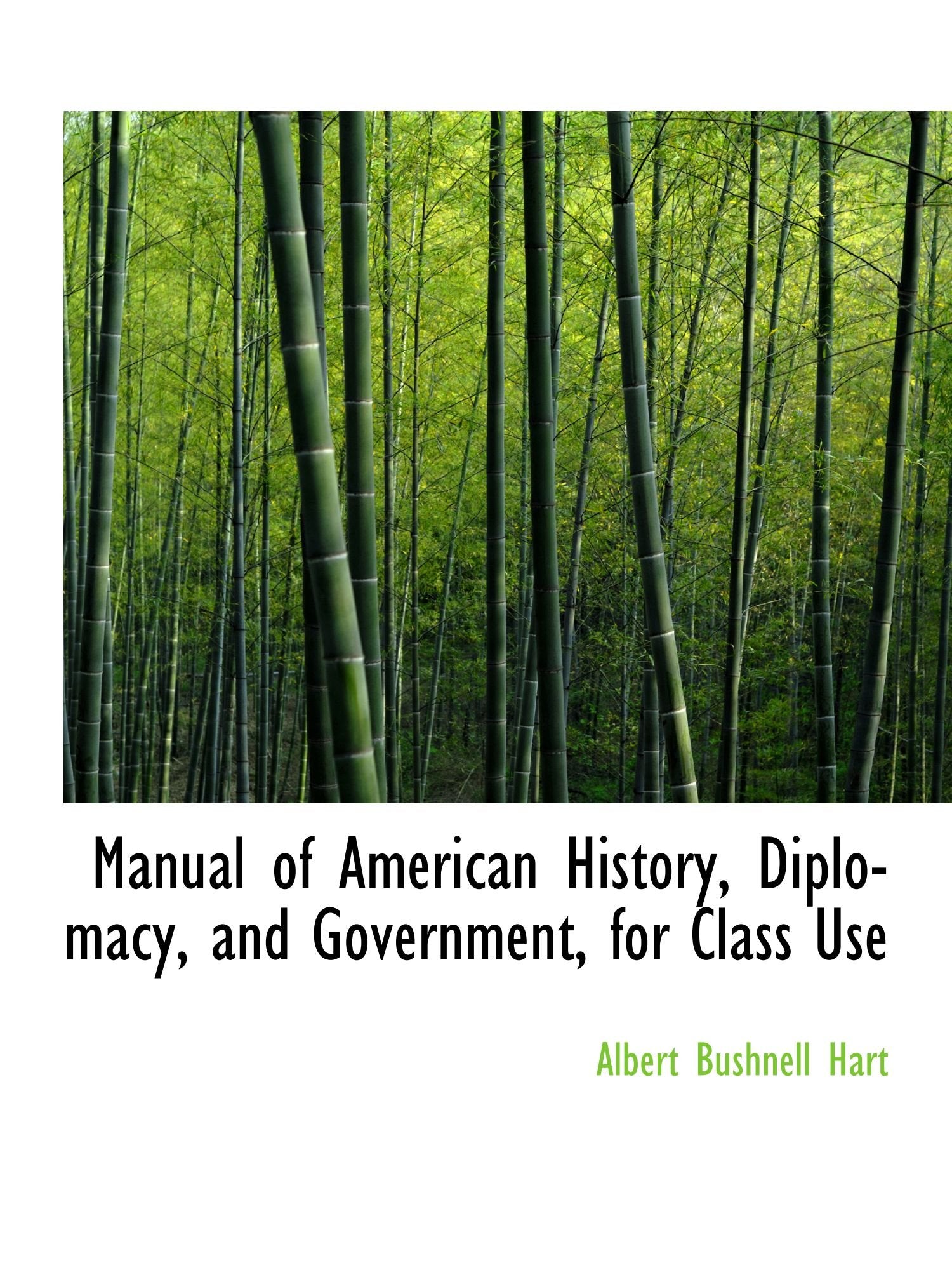 Manual of American History, Diplomacy, and Government, for Class Use Politics & History