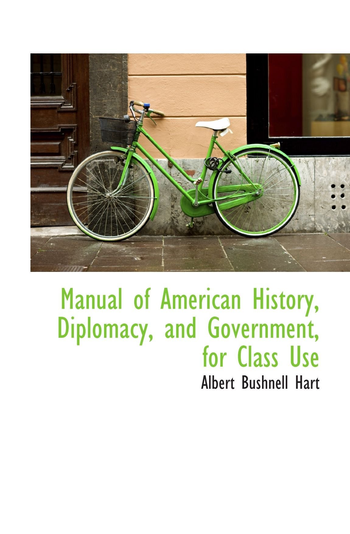 Manual of American History, Diplomacy, and Government, for Class Use Politics & History