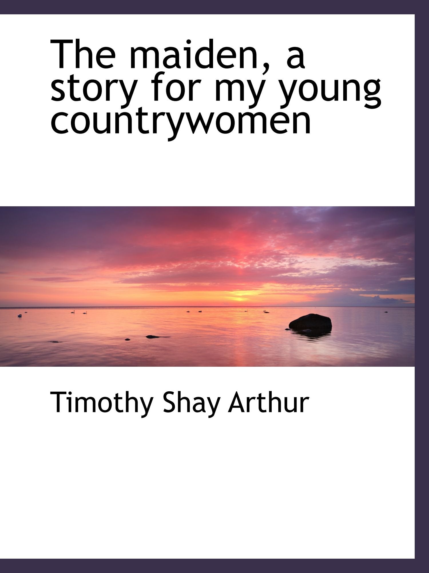 The maiden, a story for my young countrywomen Politics & History