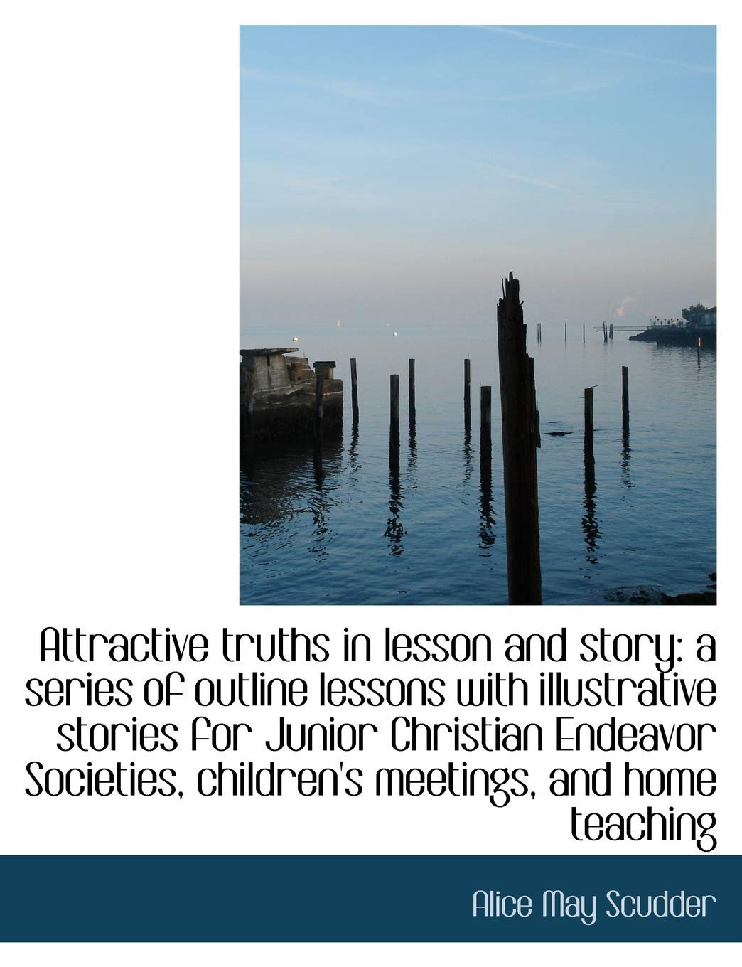 Attractive Truths in Lesson and Story: A Series of Outline Lessons with Illustrative Stories for Jun Politics & History
