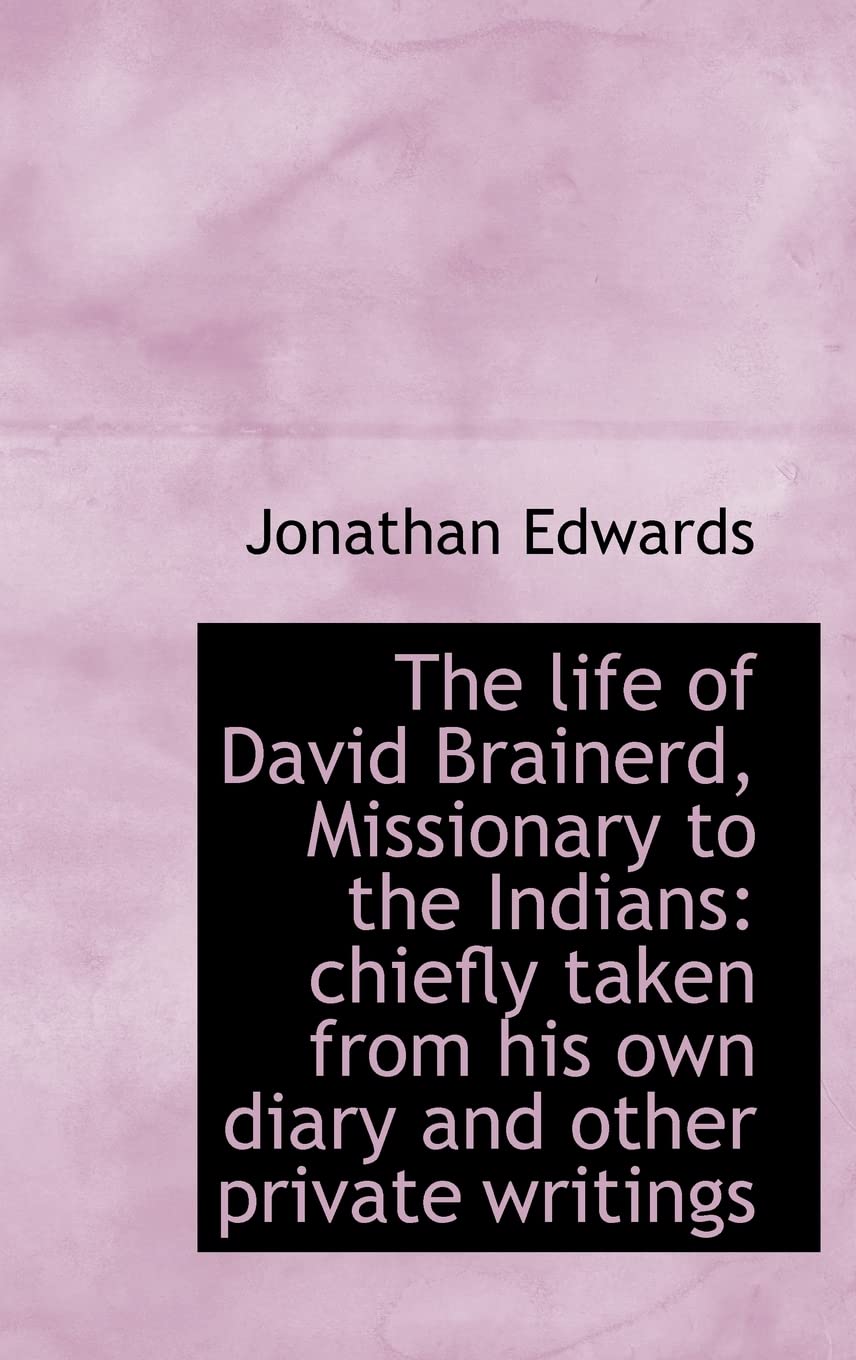 The life of David Brainerd, Missionary to the Indians: chiefly taken from his own diary and other pr book