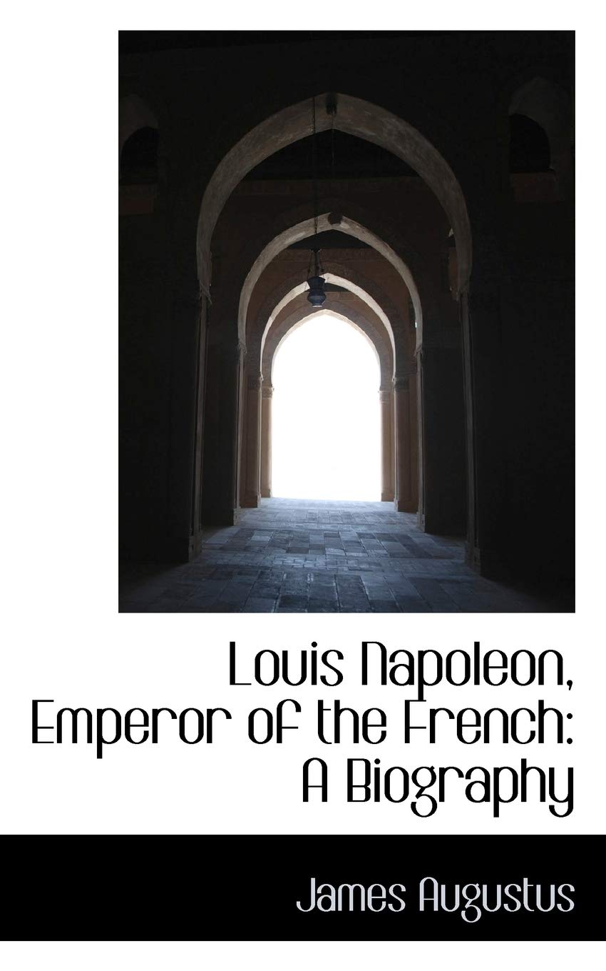 Louis Napoleon, Emperor of the French: A Biography Politics & History