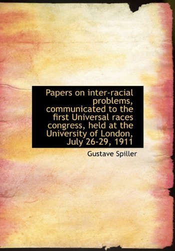Papers on Inter-Racial Problems, Communicated to the First Universal Races Congress, Held at the Uni Politics & History