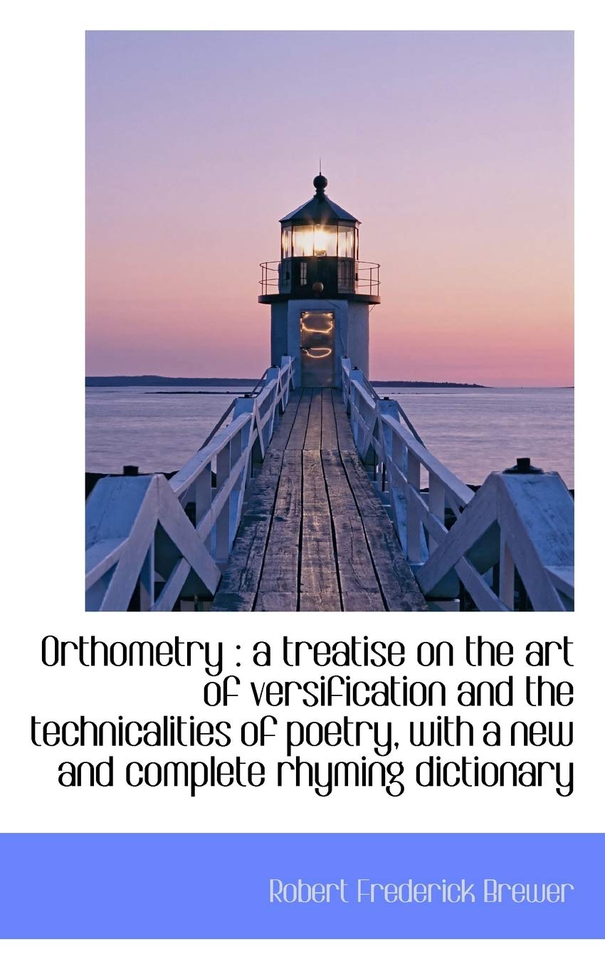 Orthometry: A Treatise on the Art of Versification and the Technicalities of Poetry, with a New and Politics & History