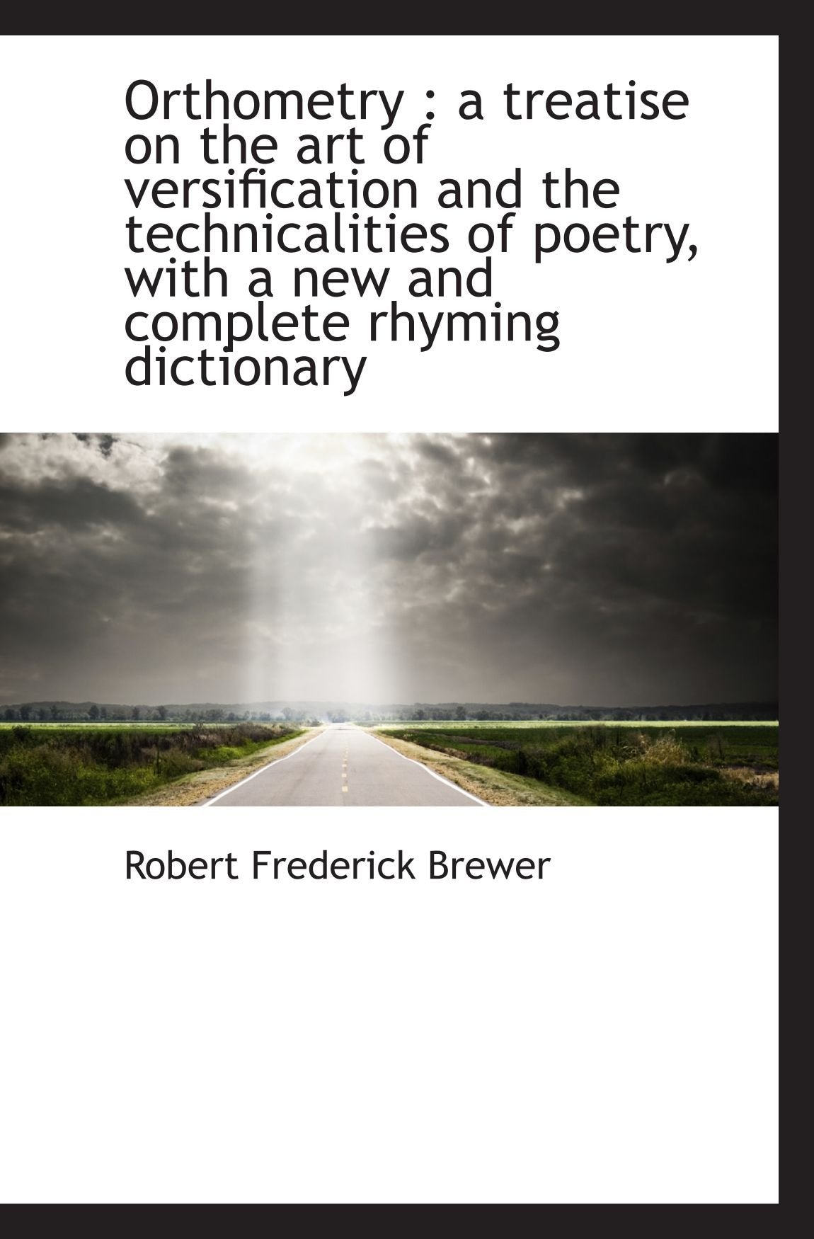 Orthometry : a treatise on the art of versification and the technicalities of poetry, with a new and Politics & History