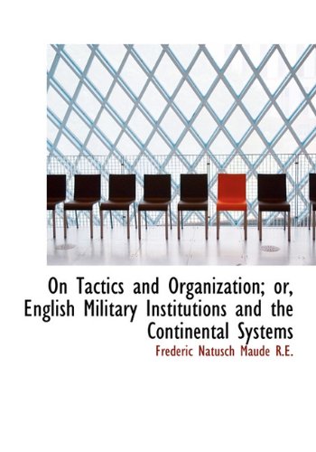 On Tactics and Organization; Or, English Military Institutions and the Continental Systems Politics & History