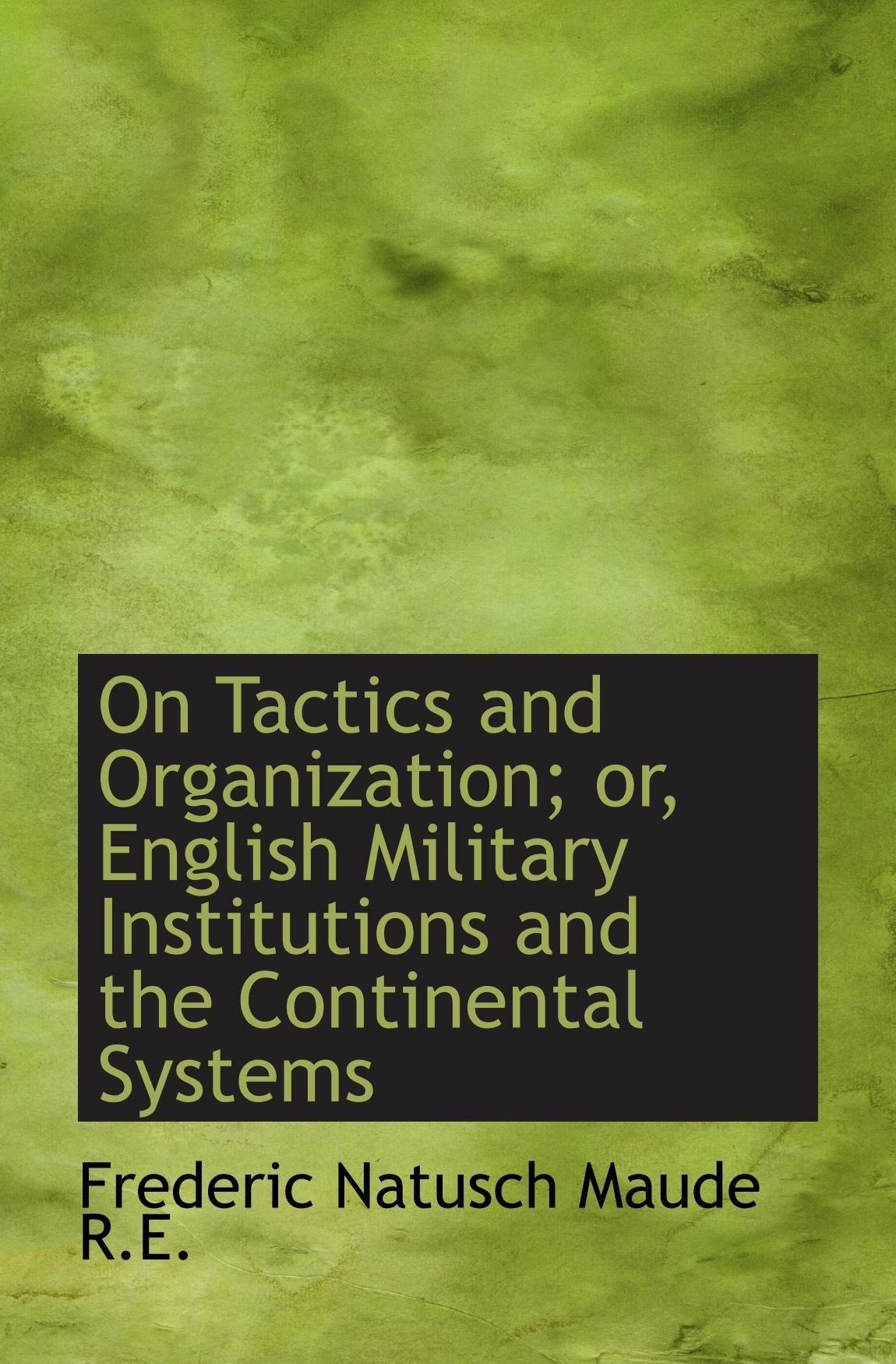 On Tactics and Organization; or, English Military Institutions and the Continental Systems Politics & History