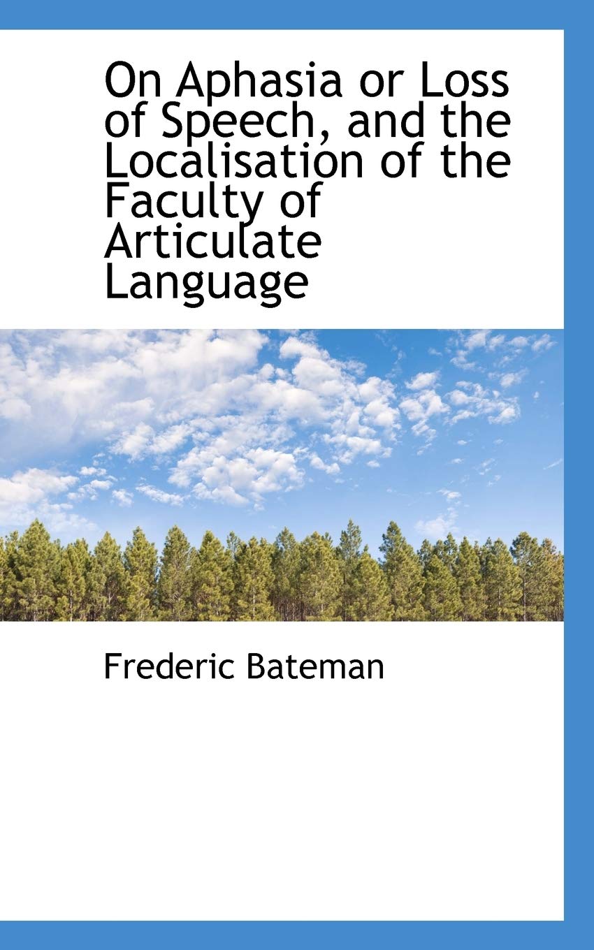 On Aphasia or Loss of Speech, and the Localisation of the Faculty of Articulate Language (Bibliolife Reproduction) Business & Technology