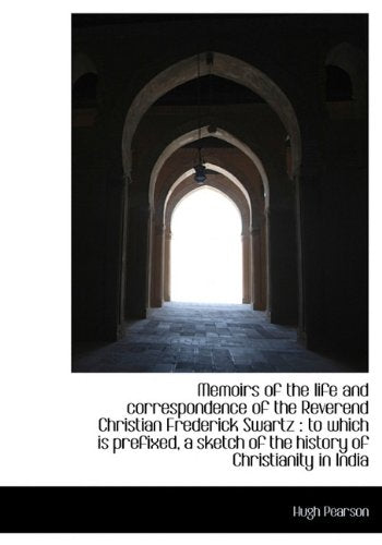 Memoirs of the Life and Correspondence of the Reverend Christian Frederick Swartz: To Which Is Pref Politics & History