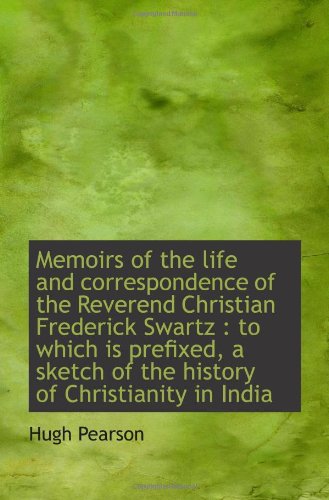 Memoirs of the life and correspondence of the Reverend Christian Frederick Swartz : to which is pref Politics & History